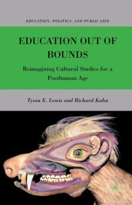 Title: Education Out of Bounds: Reimagining Cultural Studies for a Posthuman Age, Author: T. Lewis