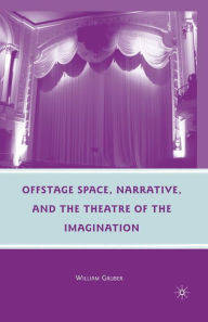 Title: Offstage Space, Narrative, and the Theatre of the Imagination, Author: W. Gruber