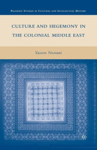 Title: Culture and Hegemony in the Colonial Middle East, Author: Y. Noorani