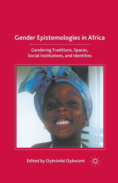 Gender Epistemologies Africa: Gendering Traditions, Spaces, Social Institutions, and Identities