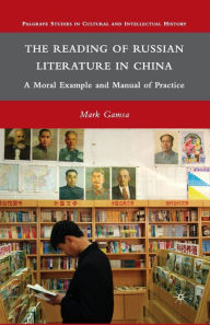 Title: The Reading of Russian Literature in China: A Moral Example and Manual of Practice, Author: M. Gamsa