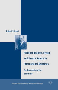 Title: Political Realism, Freud, and Human Nature in International Relations: The Resurrection of the Realist Man, Author: R. Schuett