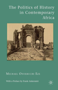 Title: The Politics of History in Contemporary Africa, Author: M. Eze