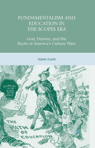 Title: Fundamentalism and Education in the Scopes Era: God, Darwin, and the Roots of America's Culture Wars, Author: A. Laats