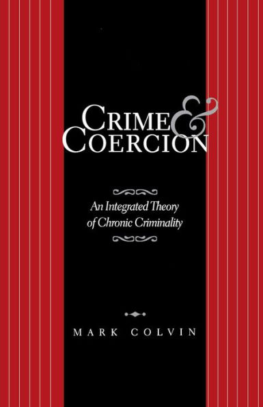 Crime and Coercion: An Integrated Theory of Chronic Criminality