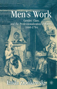 Title: Men's Work: Gender, Class, and the Professionalization of Poetry, 1660-1784, Author: L. Zionkowski