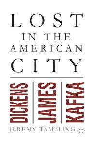 Title: Lost in the American City: Dickens, James, and Kafka, Author: J. Tambling