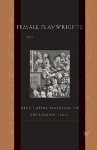 Title: Female Playwrights and Eighteenth-Century Comedy: Negotiating Marriage on the London Stage, Author: M. Anderson