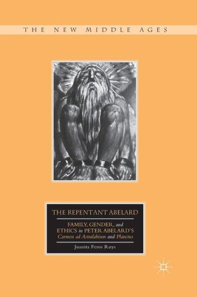 The Repentant Abelard: Family, Gender, and Ethics in Peter Abelard's Carmen ad Astralabium and Planctus