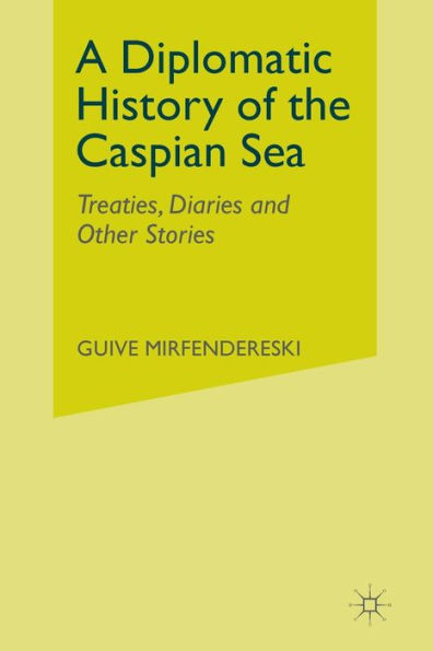 A Diplomatic History of the Caspian Sea: Treaties, Diaries and Other Stories