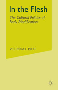 Title: In the Flesh: The Cultural Politics of Body Modification, Author: V. Pitts