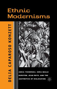 Title: Ethnic Modernisms: Anzia Yezierska, Zora Neale Hurston, Jean Rhys, and the Aesthetics of Dislocation, Author: D. Konzett