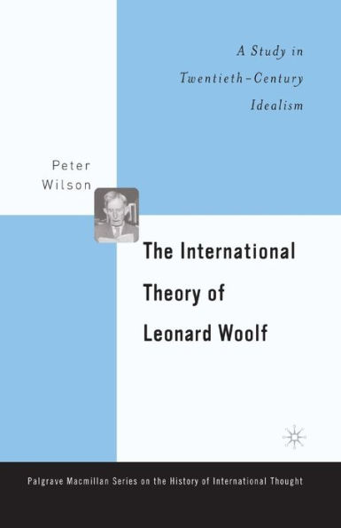 The International Theory of Leonard Woolf: A Study Twentieth-Century Idealism