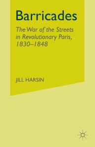 Title: Barricades: The War of the Streets in Revolutionary Paris, 1830-1848, Author: J. Harsin
