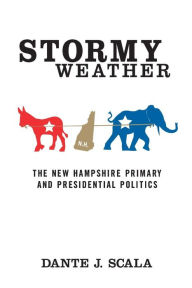 Title: Stormy Weather: The New Hampshire Primary and Presidential Politics, Author: D. Scala