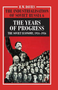 Title: The Industrialisation of Soviet Russia Volume 6: The Years of Progress: The Soviet Economy, 1934-1936, Author: R. Davies