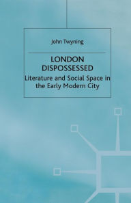 Title: London Dispossessed: Literature and Social Space in the Early Modern City, Author: John Twyning