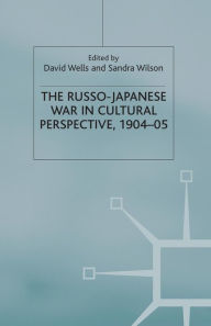 Title: The Russo-Japanese War in Cultural Perspective, 1904-05, Author: D. Wells
