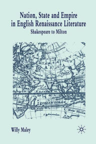 Title: Nation, State and Empire in English Renaissance Literature: Shakespeare to Milton, Author: Willy Maley