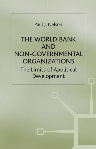 The World Bank and Non-Governmental Organizations: Limits of Apolitical Development