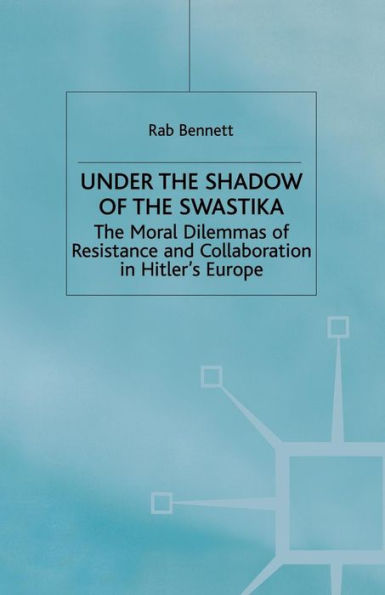 Under The Shadow of Swastika: Moral Dilemmas Resistance and Collaboration Hitler's Europe