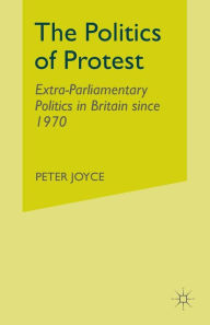 Title: The Politics of Protest: Extra-Parliamentary Politics in Britain since 1970, Author: P. Joyce