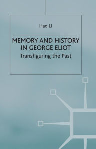 Title: Memory and History in George Eliot: Transfiguring the Past, Author: Hao Li