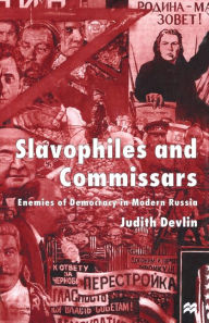 Title: Slavophiles and Commissars: Enemies of Democracy in Modern Russia, Author: J. Devlin