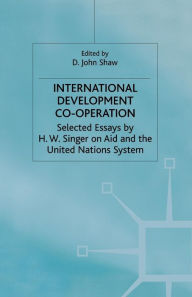 Title: International Development Co-operation: Selected Essays by H. W. Singer on Aid and the United Nations System, Author: H. Singer