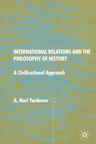 Title: International Relations and the Philosophy of History: A Civilizational Approach, Author: A. Yurdusev