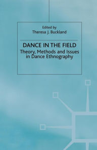 Title: Dance in the Field: Theory, Methods and Issues in Dance Ethnography, Author: T. Buckland