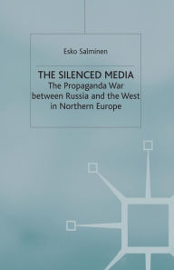Title: The Silenced Media: The Propaganda War between Russia and the West in Northern Europe, Author: E. Salminen
