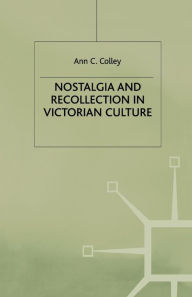 Title: Nostalgia and Recollection in Victorian Culture, Author: A. Colley