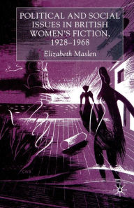 Title: Political and Social Issues in British Women's Fiction, 1928-1968, Author: E. Maslen