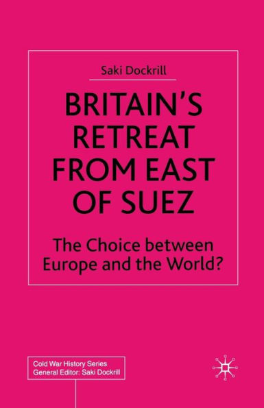 Britain's Retreat from East of Suez: the Choice between Europe and World?