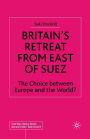 Britain's Retreat from East of Suez: The Choice between Europe and the World?