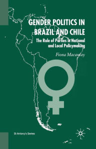 Title: Gender Politics in Brazil and Chile: The Role of Parties in National and Local Policymaking, Author: F. Macaulay