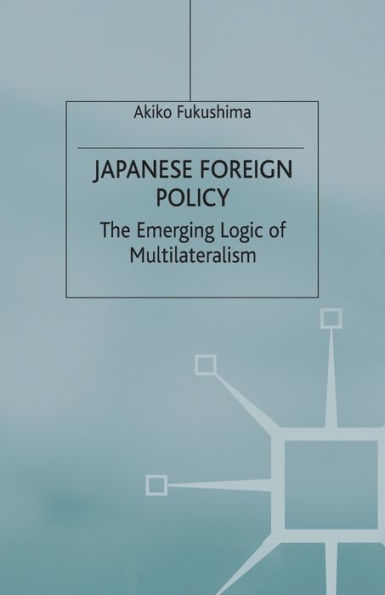 Japanese Foreign Policy: The Emerging Logic of Multilateralism