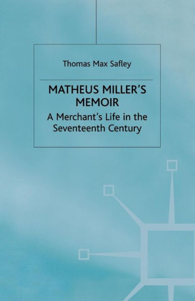 Matheus Miller's Memoir: A Merchant's Life in the Seventeenth Century
