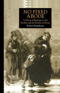 Title: No Fixed Abode: A History of Responses to the Roofless and the Rootless in Britain, Author: R. Humphreys