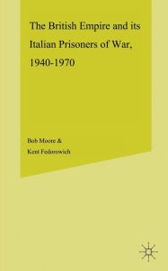 Title: The British Empire and its Italian Prisoners of War, 1940-1947, Author: B. Moore
