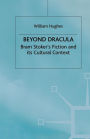 Beyond Dracula: Bram Stoker's Fiction and its Cultural Context
