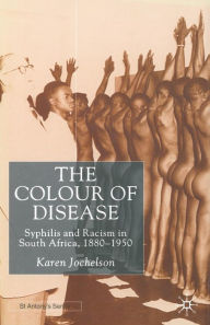 Title: The Colour of Disease: Syphilis and Racism in South Africa, 1880-1950, Author: K. Jochelson