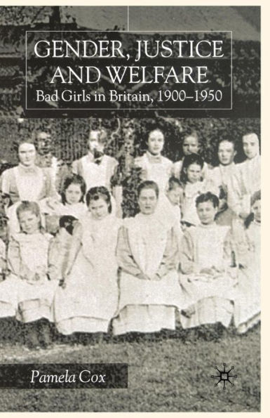 Gender,Justice and Welfare in Britain,1900-1950: Bad Girls in Britain, 1900-1950