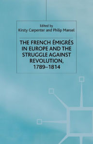 Title: The French Emigres in Europe and the Struggle against Revolution, 1789-1814, Author: Philip Mansel