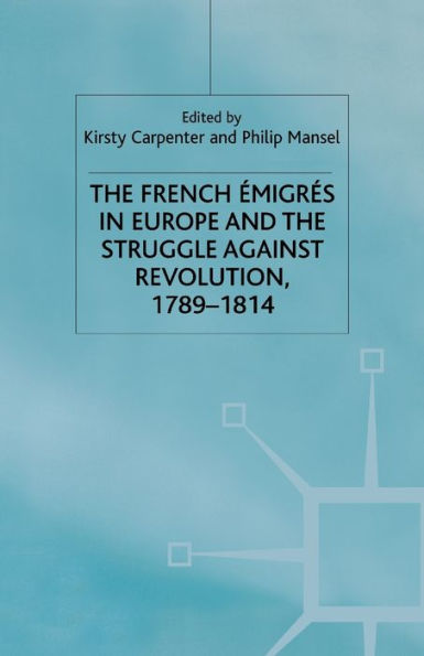 the French Emigres Europe and Struggle against Revolution, 1789-1814