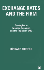 Title: Exchange Rates and the Firm: Strategies to Manage Exposure and the Impact of EMU, Author: R. Friberg