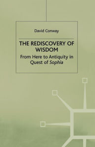 Title: The Rediscovery of Wisdom: From Here to Antiquity in Quest of Sophia, Author: D. Conway