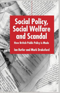 Title: Social Policy, Social Welfare and Scandal: How British Public Policy is Made, Author: I. Butler