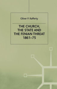 Title: The Church, the State and the Fenian Threat 1861-75, Author: O. Rafferty